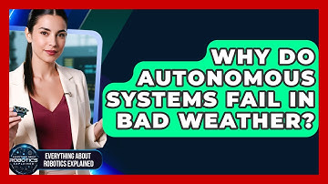 Why Do Autonomous Systems Fail In Bad Weather? - Everything About Robotics Explained