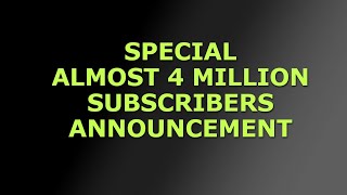 SPECIAL ALMOST 4 MILLION SUBSCRIBERS ANNOUNCEMENT!