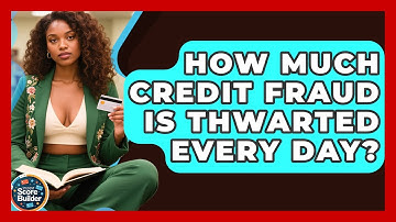How Much Credit Fraud Is Thwarted Every Day? - Student Score Builder