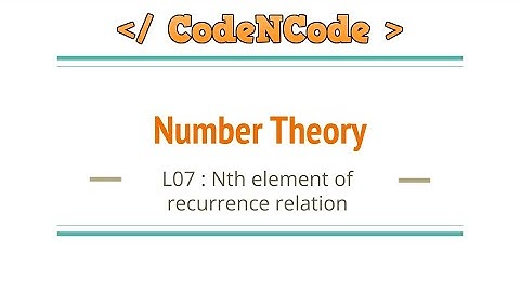 L07 : Calculating nth element of recurrence relation in O(logN) | Number Theory | CodeNCode