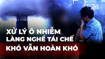 Xử lý ô nhiễm làng nghề tái chế: Khó vẫn hoàn khó | VTV24
