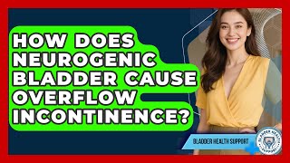 How Does Neurogenic Bladder Cause Overflow Incontinence - Bladder Health Support