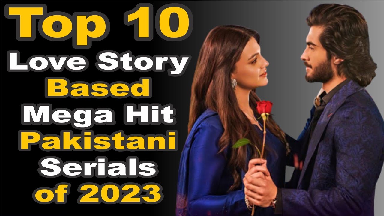 Top 10 Love Story Based Mega Hit Pakistani Serials of 2023 Pak Drama TV YouTube