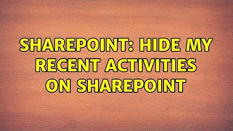 Sharepoint: Hide my recent activities on SharePoint (2 Solutions!!)