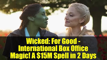 Wicked: For Good - International Box Office Magic! A $15M Spell in 2 Days