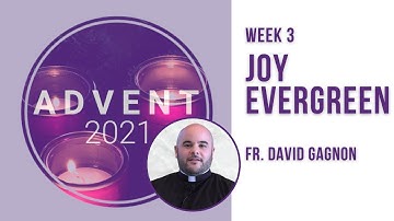 Advent 2021 - Week 3: Joy Evergreen (Fr.  David Gagnon)