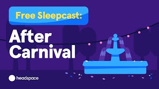 45 Minute Free Sleep Story from Headspace: After Carnival