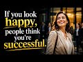 If you look happy, people think you’re successful.