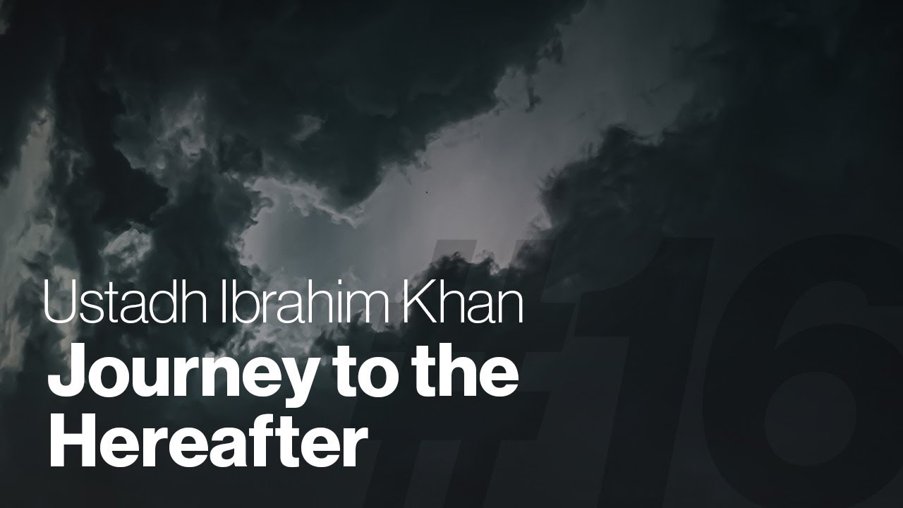 Journey to the Hereafter Ustadh Ibrahim Khan Lesson 16 YouTube