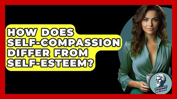 How Does Self-Compassion Differ From Self-Esteem? - Philosophy Beyond