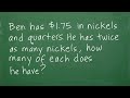 Ben has $1.75 in nickels and quarters. He has twice as many nickels, how much of each does he have?