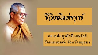 ชีวิตมีแต่ทุกข์ : หลวงพ่อสุรศักดิ์ เขมรังสี วัดมเหยงคณ์