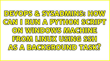 How can I run a python script on Windows machine from Linux using ssh as a background task?