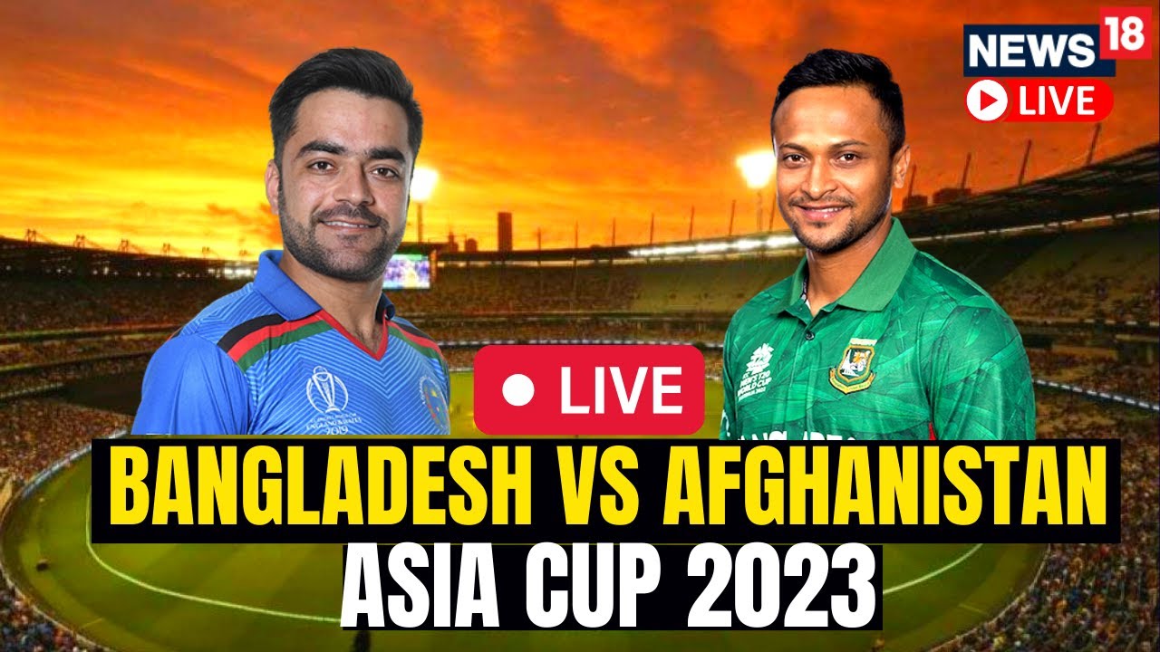 Bangladesh Vs Afghanistan Asia Cup 2023 Live Bangladesh Vs Afghanistan Match 2023 LIVE Scores