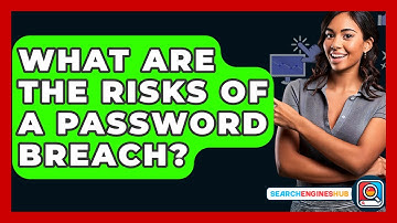 What Are The Risks Of A Password Breach? - SearchEnginesHub.com