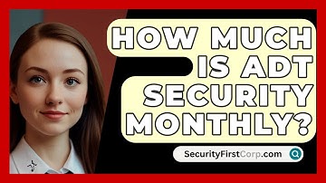 How Much Is ADT Security Monthly? - SecurityFirstCorp.com