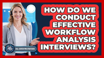 How Do We Conduct Effective Workflow Analysis Interviews?