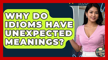 Why Do Idioms Have Unexpected Meanings? - Lexicon Lounge