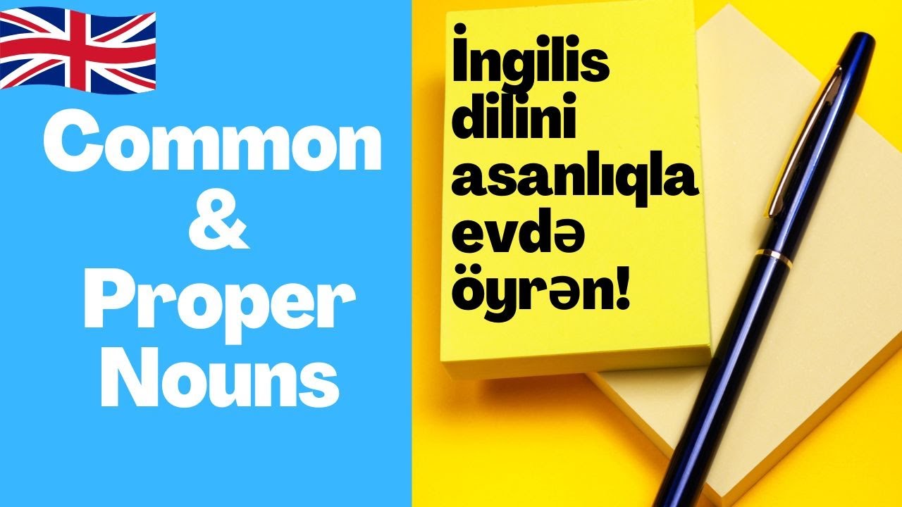 Common and Proper Nouns in English/İngilis-dilində Ümumi və Xüsusi İsimlər