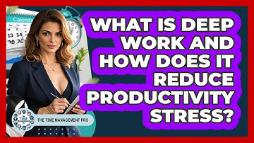 What Is Deep Work And How Does It Reduce Productivity Stress? - The Time Management Pro