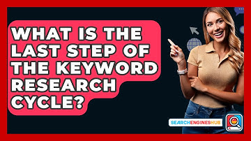 What Is The Last Step Of The Keyword Research Cycle? - SearchEnginesHub.com