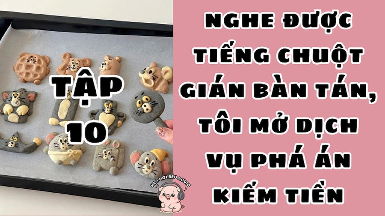 [Tập 10] NGHE ĐƯỢC TIẾNG CHUỘT GIÁN BÀN TÁN, TÔI MỞ DỊCH VỤ PHÁ ÁN KIẾM TIỀN