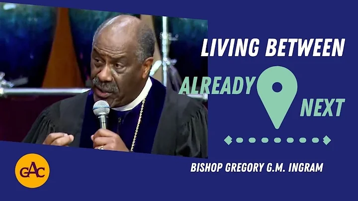 Living Between Already and Next | Bishop Gregory G...