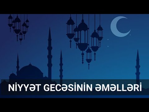 Niyyət gecəsinin qüsulu və əməlləri - Ramazan ayı 2021