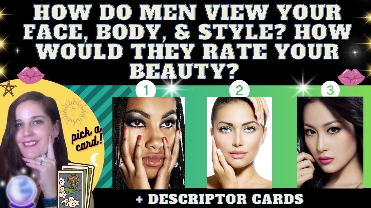 HOW DO MEN VIEW YOUR FACE, BODY, & STYLE? HOW WOULD THEY RATE YOUR BEAUTY 1-10? TAROT PICK A CARD