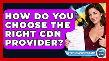 How Do You Choose The Right CDN Provider? - Internet Infrastructure Explained