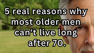 5 Real Reasons Why Most Older Men Cant Live Long After 70 and How to Protect Your Health &amp; Lifespan!
