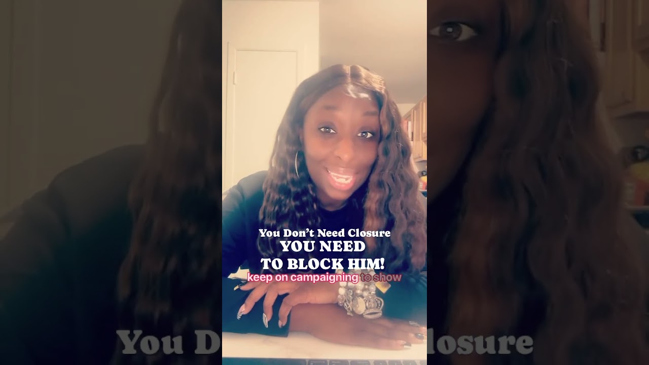 You Don’t Need Closure, YOU NEED TO BLOCK HIM