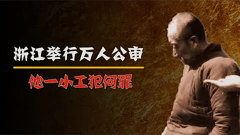 1956年浙江召开万人公审大会，审判一叫单银昌的小工，他犯何罪？ - 天天要闻