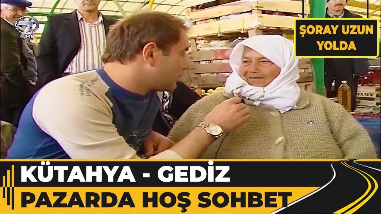 Kütahya - Gediz Pazarında Hoş Sohbetler! | Şoray Uzun Yolda