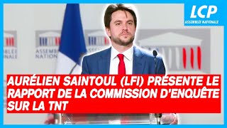 Aurélien Saintoul (LFI) présente le rapport de la Commission d’enquête sur la TNT