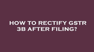 How to rectify gstr 3b after filing?