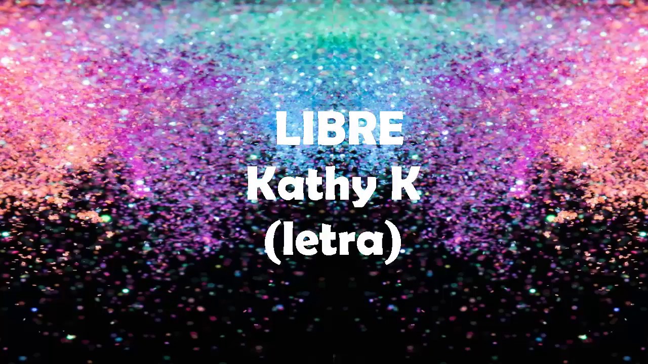 LIBRE -Kathy K (Letra) - YouTube