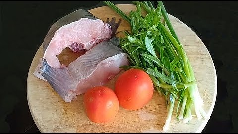 Cá lăng nấu canh chua ngon tuyệt | Đàn ông vào bếp