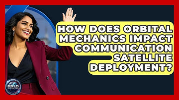 How Does Orbital Mechanics Impact Communication Satellite Deployment? - Profiles in Politics