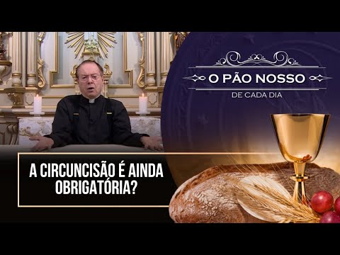 A Circuncisão é ainda obrigatória? - O Pão Nosso de cada dia - 22/05/25