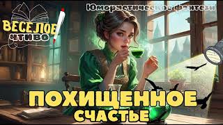 ЮМОРИСТИЧЕСКОЕ ФЭНТЕЗИ \ ПОХИЩЕННОЕ СЧАСТЬЕ \ НОВАЯ АУДИОКНИГА