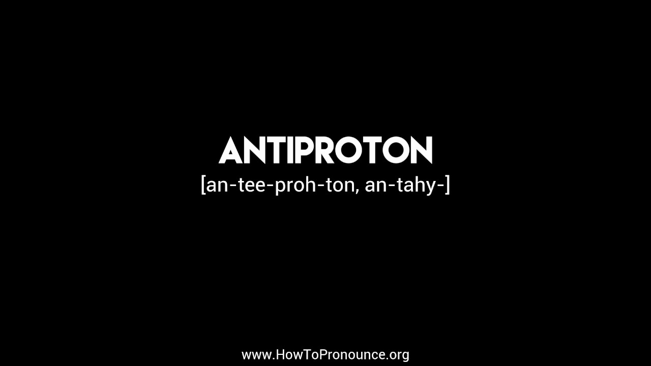 How to Pronounce "antiproton"