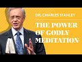 The Power of Godly Meditation – Dr. Charles Stanley