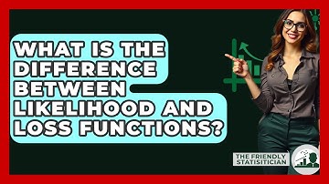 What Is The Difference Between Likelihood And Loss Functions? - The Friendly Statistician