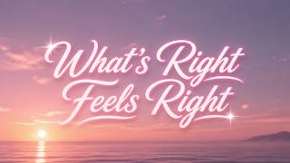 What’s Right Feels Right |  Lyric Video