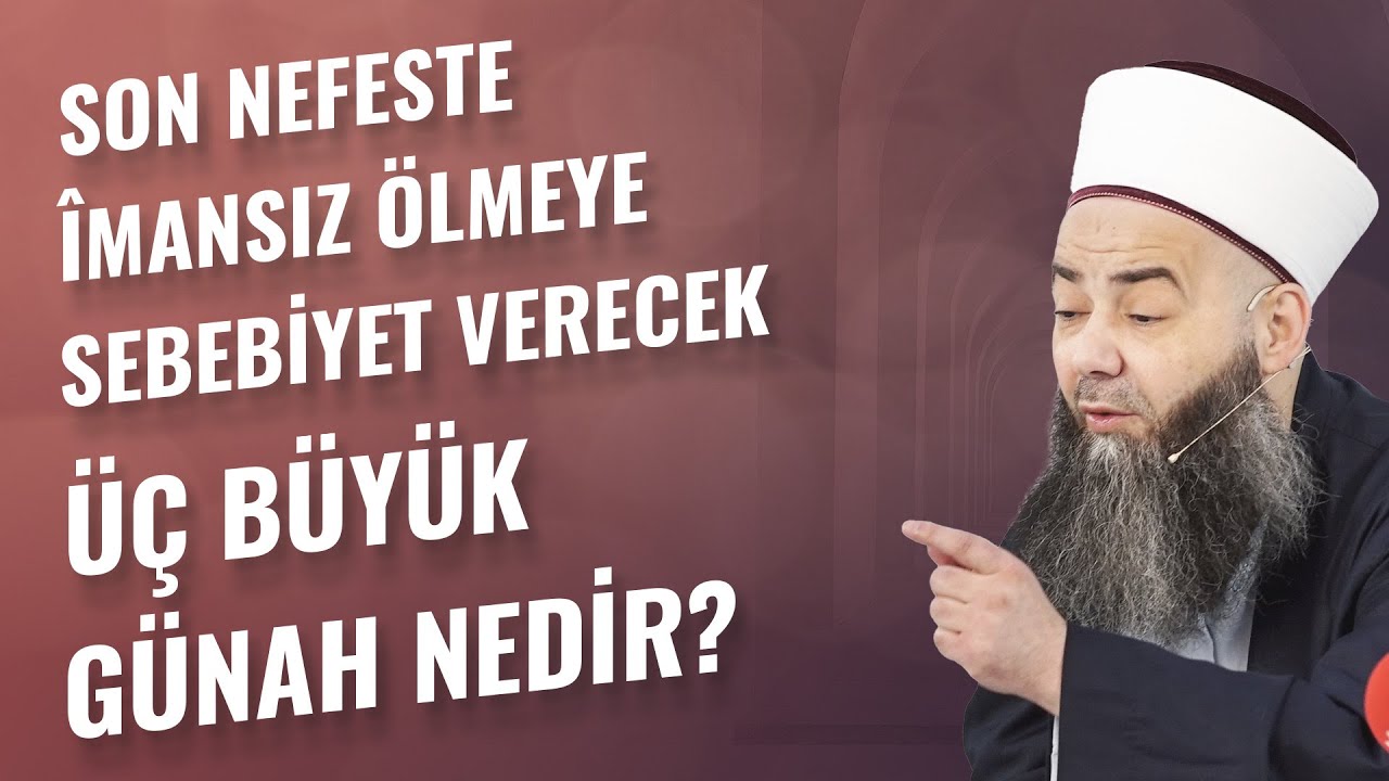 Son Nefeste Îmansız Ölmeye Sebebiyet Verecek Üç Büyük Günah Nedir?