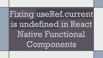 Fixing useRef.current is undefined in React Native Functional Components