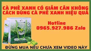 Cà Phê Xanh Có Giảm Cân Không 0965 927 986 Zalo, Cách Dùng Cà Phê Xanh Giảm Cân Hiệu Quả