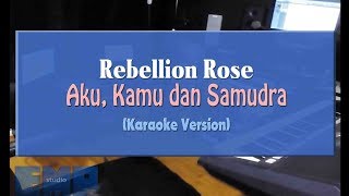 Rebellion Rose -  Aku, Kamu dan Samudra (KARAOKE TANPA VOCAL)