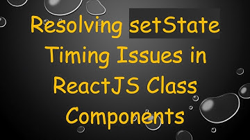 Resolving setState Timing Issues in ReactJS Class Components